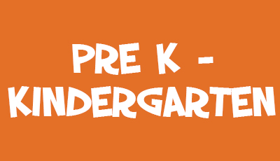 Pre K – Kindergarten