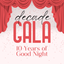 The Good Night Theatre Collective Presents The Decade Gala: 10 Years of Good Night