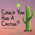 hug a cactus